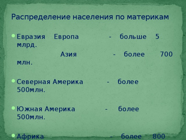 Распределение населения по материкам Евразия Европа - больше 5 млрд.  Азия - более 700 млн. Северная Америка - более 500млн. Южная Америка - более 500млн. Африка - более 800 млн. Австралия - более 50 млн. 
