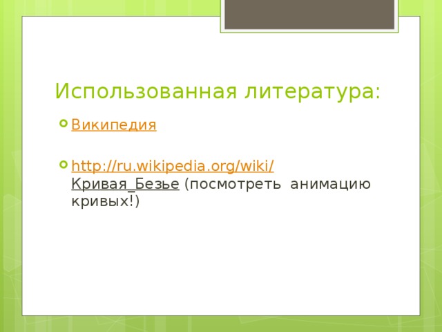 Использованная литература: Википедия http :// ru.wikipedia.org/wiki / Кривая_Безье (посмотреть анимацию кривых!) 