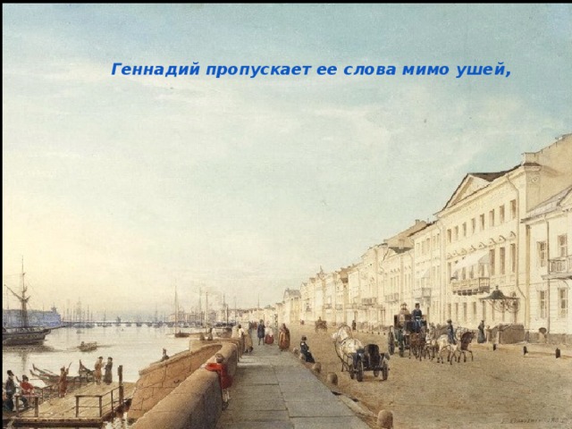 Геннадий пропускает ее слова мимо ушей, 