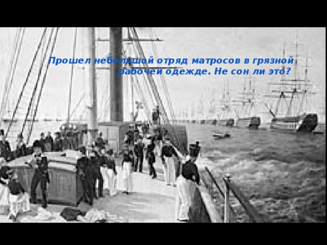 Прошел небольшой отряд матросов в грязной рабочей одежде. Не сон ли это? 