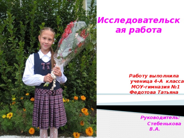 Исследовательская работа  Работу выполнила  ученица 4-А класса  МОУ-гимназия №1 Федотова Татьяна     Руководитель:  Стебенькова В.А.   