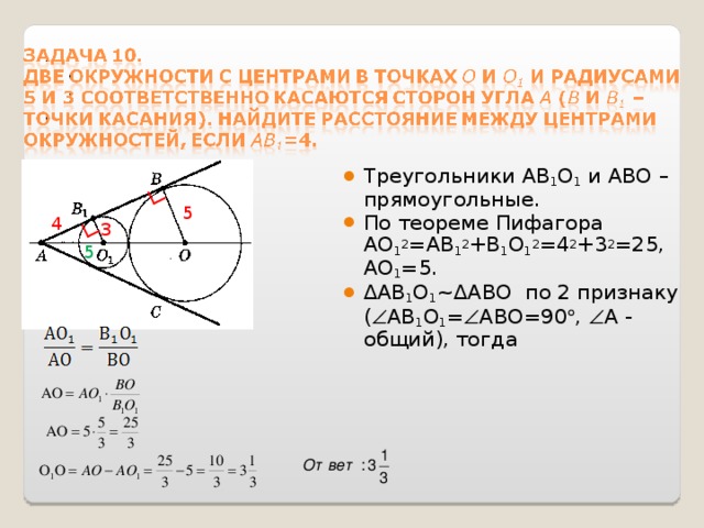 Треугольники АВ 1 О 1 и АВО – прямоугольные. По теореме Пифагора АО 1 2 =АВ 1 2 +В 1 О 1 2 =4 2 +3 2 =25, АО 1 =5. ∆ АВ 1 О 1 ~∆АВО по 2 признаку (  АВ 1 О 1 =  АВО=90  ,  А - общий), тогда 5 4 3 5 