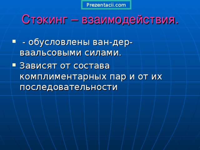 Prezentacii.com Стэкинг – взаимодействия.  - обусловлены ван-дер-ваальсовыми силами. Зависят от состава комплиментарных пар и от их последовательности 