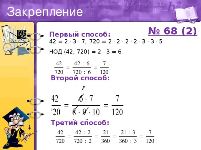 Закрепление № 68 (2) Первый способ: 42 = 2  3  7;  720 = 2  2  2  2  3  3  5  НОД (42; 720) = 2  3 = 6 Второй способ: Третий способ: 