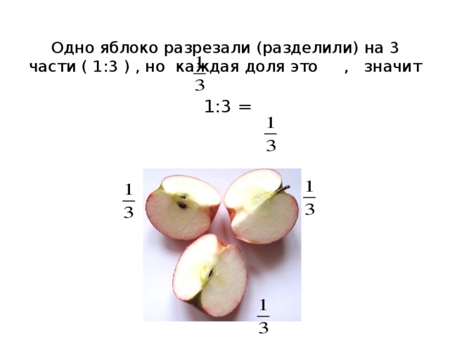 Одно яблоко разрезали (разделили) на 3 части ( 1:3 ) , но каждая доля это , значит    1:3 = 