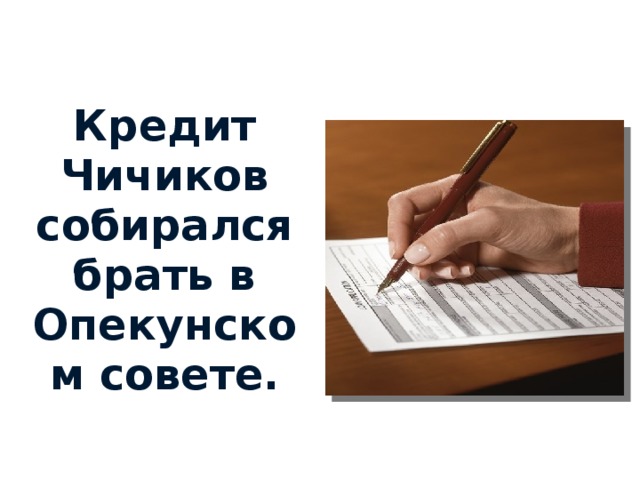 Кредит Чичиков собирался брать в Опекунском совете. 