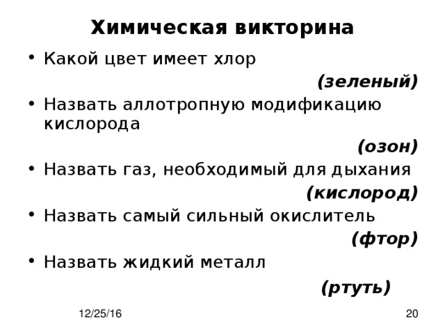 Химическая викторина   Какой цвет имеет хлор (зеленый) Назвать аллотропную модификацию кислорода (озон) Назвать газ, необходимый для дыхания (кислород) Назвать самый сильный окислитель (фтор) Назвать жидкий металл (ртуть) 