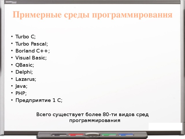 Примерные среды программирования Turbo C; Turbo Pascal; Borland C++; Visual Basic; QBasic; Delphi; Lazarus; Java; PHP; Предприятие 1 С; Всего существует более 80-ти видов сред программирования 