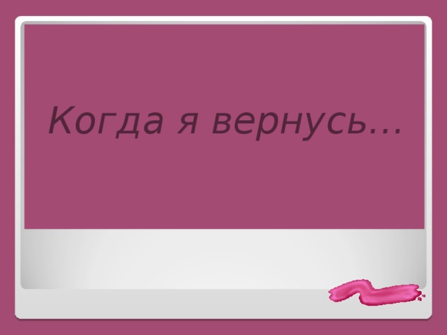 Когда я вернусь… 