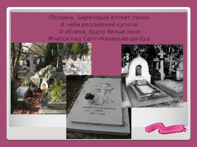 Полдень. Берёзовый отсвет покоя. В небе российский купола. И облака, будто белые кони Мчатся над Сент-Женевьев-де-Буа. 