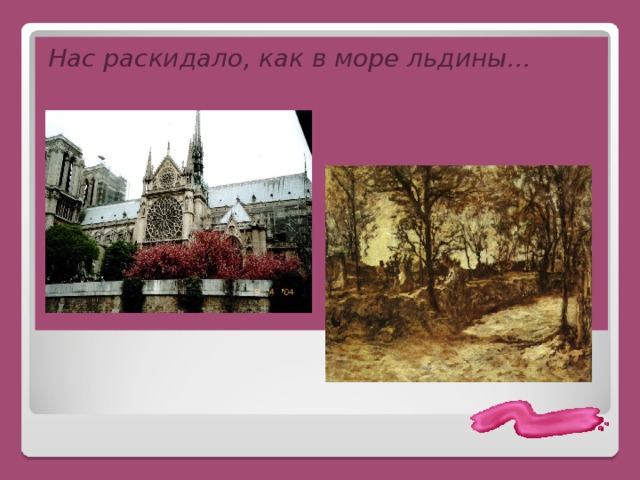 Нас раскидало, как в море льдины…  