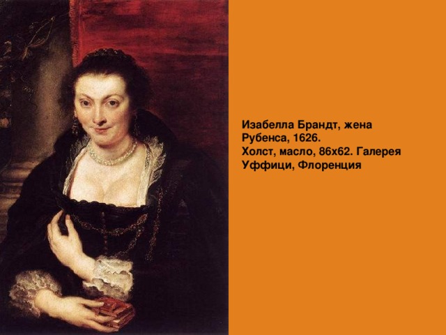 Изабелла Брандт, жена Рубенса, 1626.  Холст, масло, 86х62. Галерея Уффици, Флоренция   