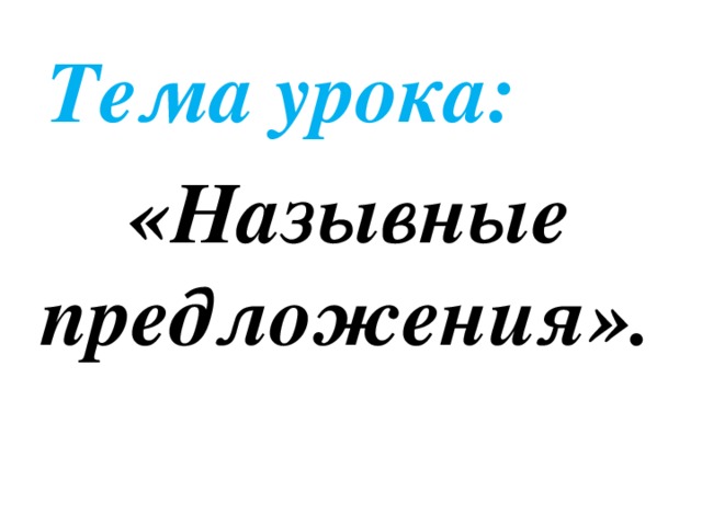  Тема урока:  «Назывные предложения». 