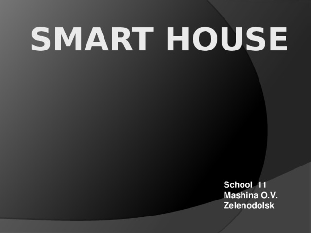 Smart house School 11 Zelenodolsk Mashina O.V.    School 11 Mashina O.V. Zelenodolsk  