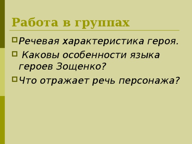 Работа в группах Речевая характеристика героя.  Каковы особенности языка героев Зощенко? Что отражает речь персонажа?  