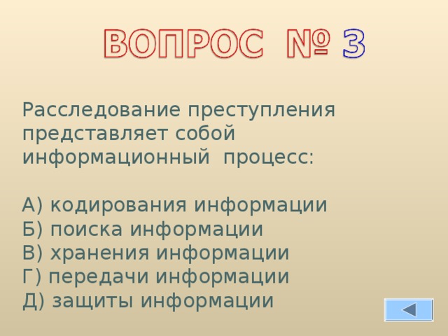 Расследование преступления представляет собой информационный процесс: А) кодирования информации Б) поиска информации В) хранения информации Г) передачи информации Д) защиты информации 