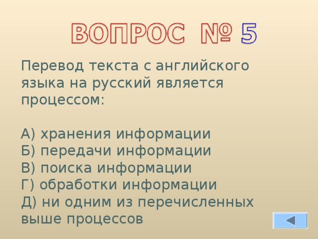 Перевод текста с английского языка на русский является процессом: А) хранения информации Б) передачи информации В) поиска информации Г) обработки информации Д) ни одним из перечисленных выше процессов 