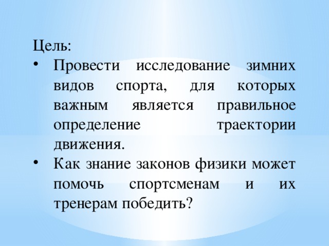 Цель: Провести исследование зимних видов спорта, для которых важным является правильное определение траектории движения. Как знание законов физики может помочь спортсменам и их тренерам победить? 