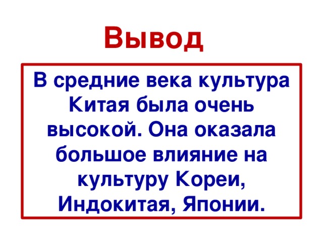 Вывод  В средние века культура Китая была очень высокой. Она оказала большое влияние на культуру Кореи, Индокитая, Японии. 