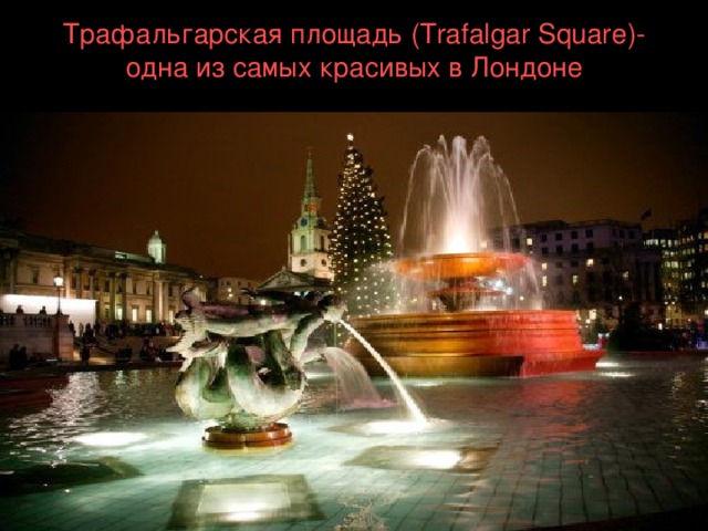 Трафальгарская площадь  ( Trafalgar Square )- одна из самых красивых в Лондоне 