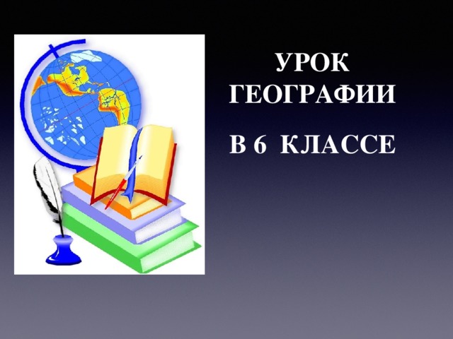 УРОК ГЕОГРАФИИ В 6 КЛАССЕ 