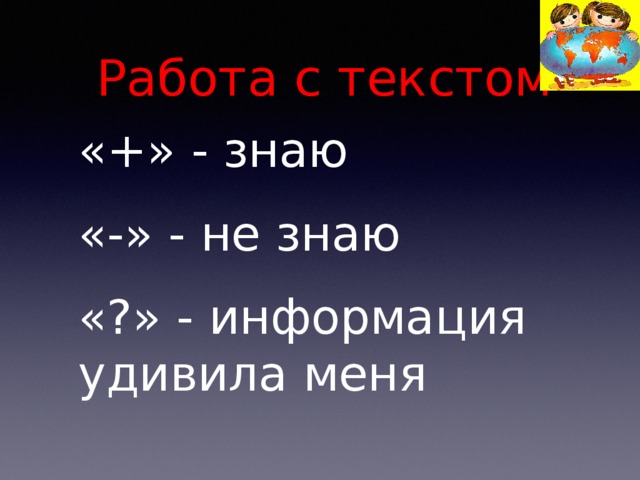  Работа с текстом «+» - знаю «-» - не знаю «?» - информация удивила меня 