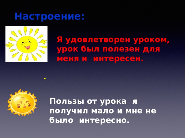 Настроение: Я удовлетворен уроком, урок был полезен для меня и интересен . . Пользы от урока я получил мало и мне не было интересно. 