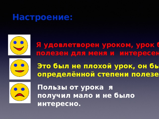 Настроение: Я удовлетворен уроком, урок был полезен для меня и интересен . Это был не плохой урок, он был в определённой степени полезен. Пользы от урока я получил мало и не было интересно. 