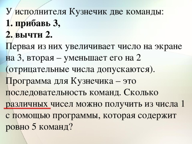 У исполнителя омега увеличивает. У исполнителя кузнечик две команды прибавь 2 вычти 3. Сколько различных чисел можно получить из числа 1 с помощью программы. У вычислителя 2 команды прибавить 1 вычесть 2. Исполнитель кузнечик команды.