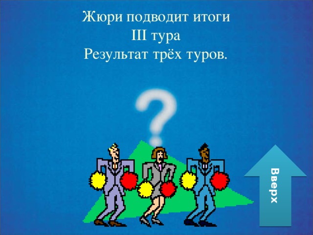 Жюри подводит итоги III тура Результат трёх туров. Вверх 