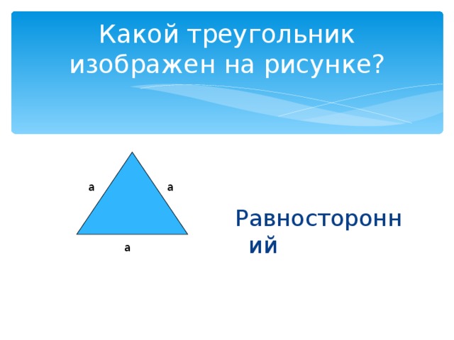 Какой треугольник изображен на рисунке? Равносторонний а а а 