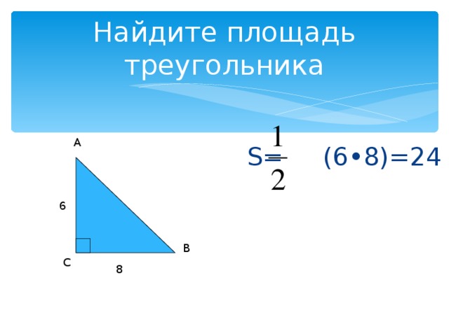 Найдите площадь треугольника  S= (6 • 8)= 24 А 6 В  С 8 