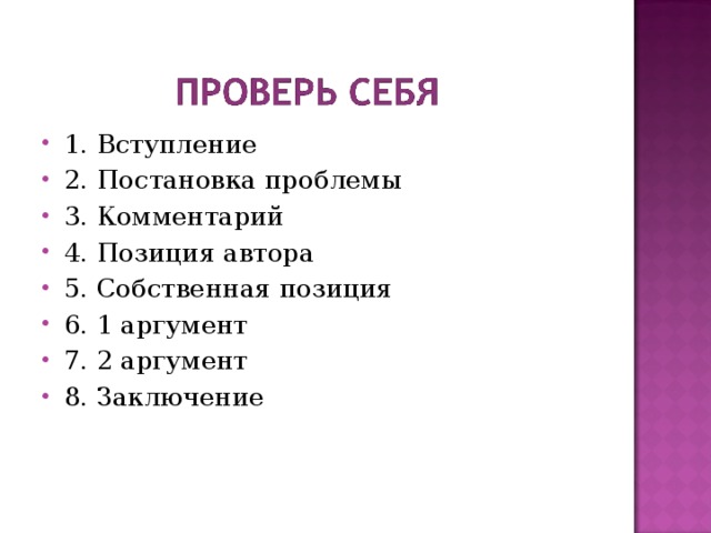 1. Вступление 2. Постановка проблемы 3. Комментарий 4. Позиция автора 5. Собственная позиция 6. 1 аргумент 7. 2 аргумент 8. Заключение 