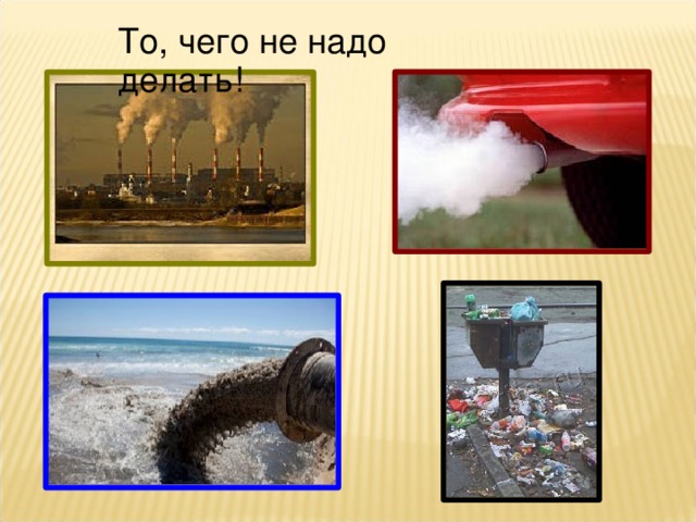 То, чего не надо делать!  