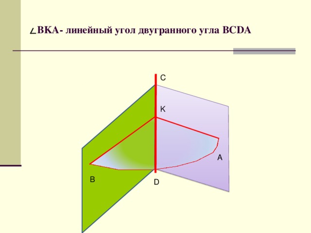 BKA- линейный угол двугранного угла BCDA   C K D 