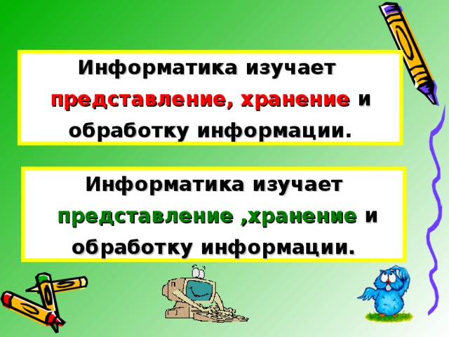 Информатика изучает представление, хранение и  обработку информации . Информатика изучает  представление ,хранение и  обработку информации. 