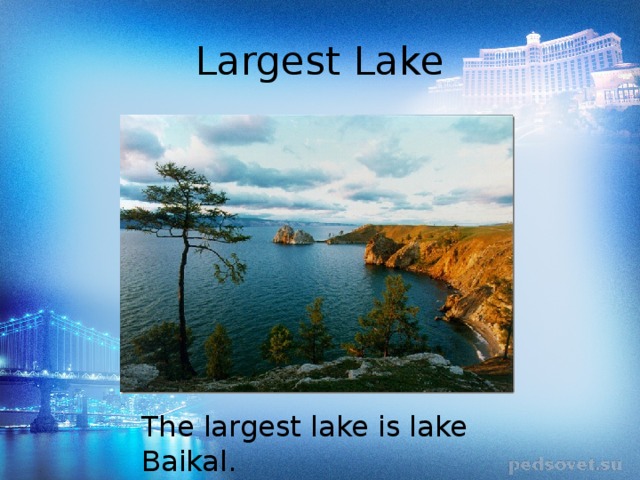 Largest Lake The largest lake is lake Baikal. 