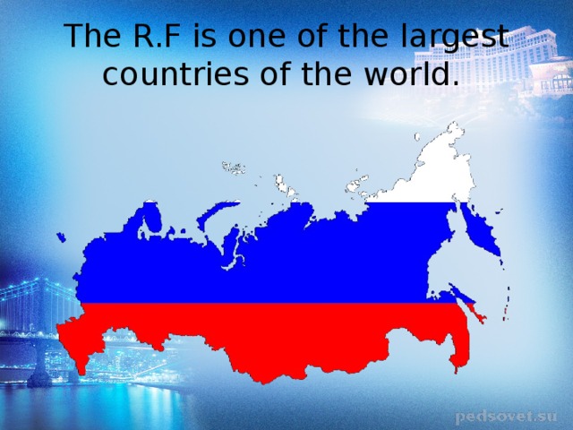 The R.F is one of the largest countries of the world. 