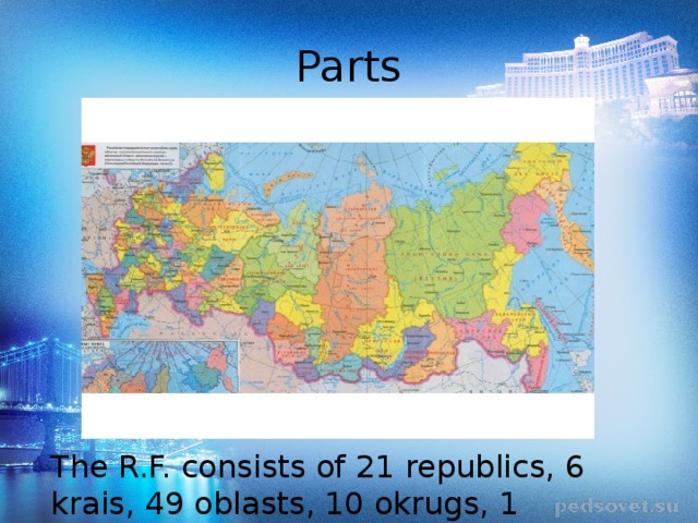 Parts The R.F. consists of 21 republics, 6 krais, 49 oblasts, 10 okrugs, 1 autonomous region 