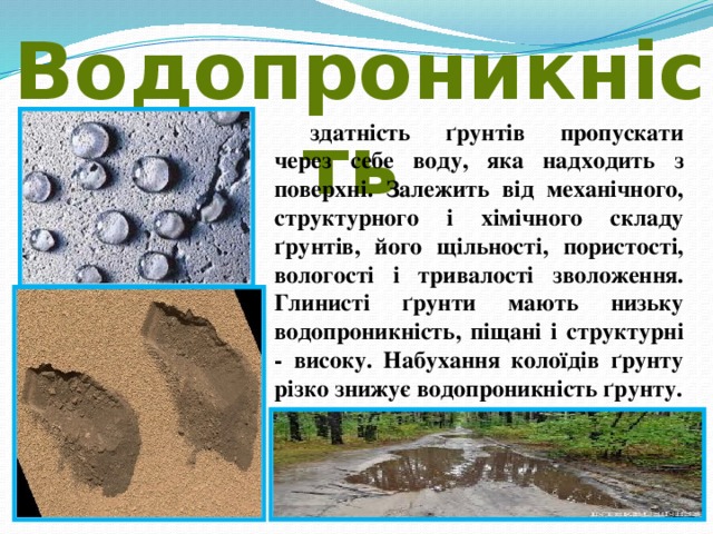 Водопроникність  здатність ґрунтів пропускати через себе воду, яка надходить з поверхні. Залежить від механічного, структурного і хімічного складу ґрунтів, його щільності, пористості, вологості і тривалості зволоження. Глинисті ґрунти мають низьку водопроникність, піщані і структурні - високу. Набухання колоїдів ґрунту різко знижує водопроникність ґрунту. 