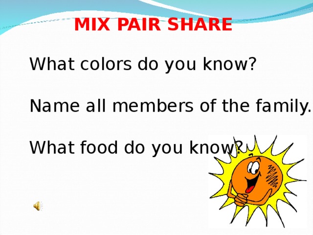 MIX PAIR SHARE What colors do you know? Name all members of the family. What food do you know? 