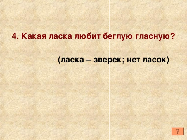 4. Какая ласка любит беглую гласную? (ласка – зверек; нет ласок) 