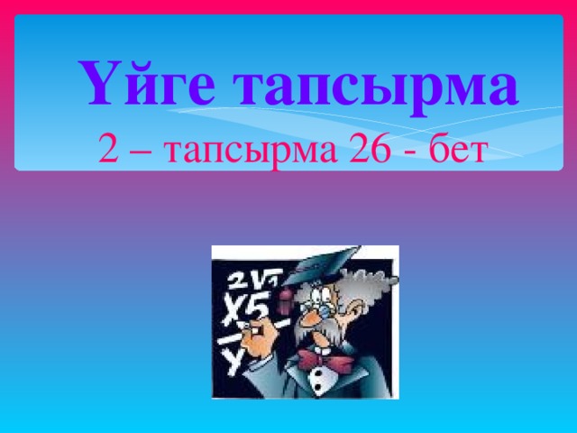  Үйге тапсырма 2 – тапсырма 26 - бет 