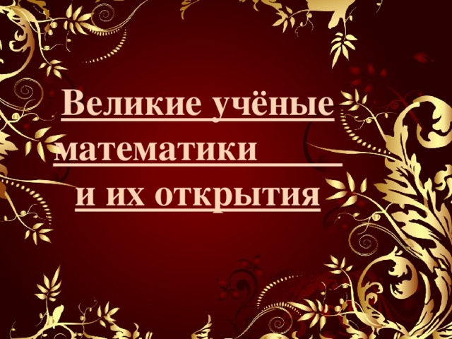 Великие учёные математики и их открытия 