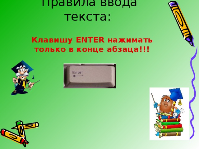 Правила ввода текста: Клавишу ENTER нажимать только в конце абзаца!!! 