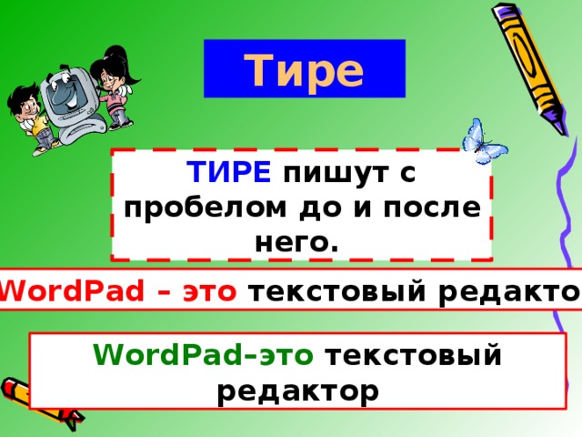 Тире ТИРЕ пишут с пробелом до и после него. WordPad – это текстовый редактор WordPad–это текстовый редактор 