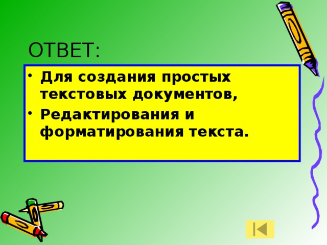 ОТВЕТ: Для создания простых текстовых документов, Редактирования и форматирования текста. 