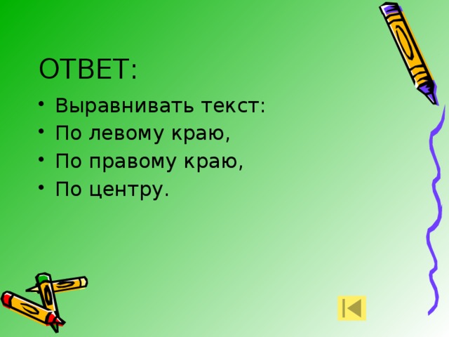 ОТВЕТ: Выравнивать текст: По левому краю, По правому краю, По центру. 