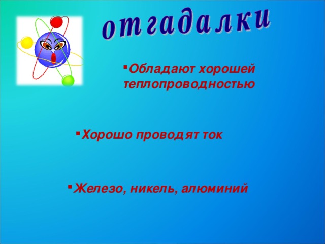 Обладают хорошей теплопроводностью Хорошо проводят ток Железо, никель, алюминий 