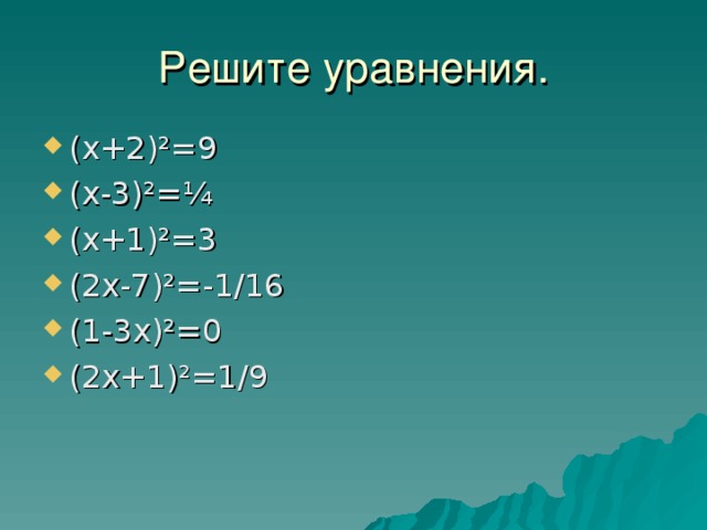 Решите уравнения. (х+2)²=9 (х-3)²=¼ (х+1)²=3 (2х-7)²=-1/16 (1-3х)²=0 (2х+1)²=1/9 